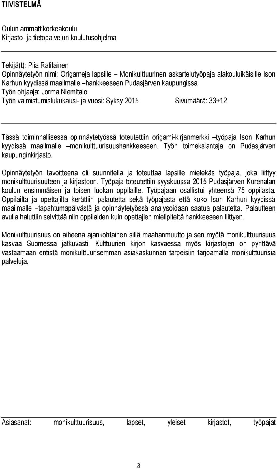 opinnäytetyössä toteutettiin origami-kirjanmerkki työpaja Ison Karhun kyydissä maailmalle monikulttuurisuushankkeeseen. Työn toimeksiantaja on Pudasjärven kaupunginkirjasto.