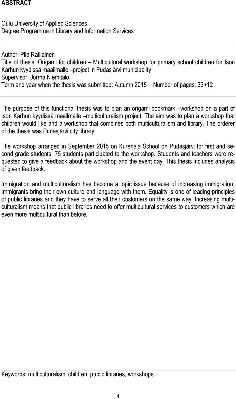 purpose of this functional thesis was to plan an origami-bookmark workshop on a part of Ison Karhun kyydissä maailmalle multiculturalism project.
