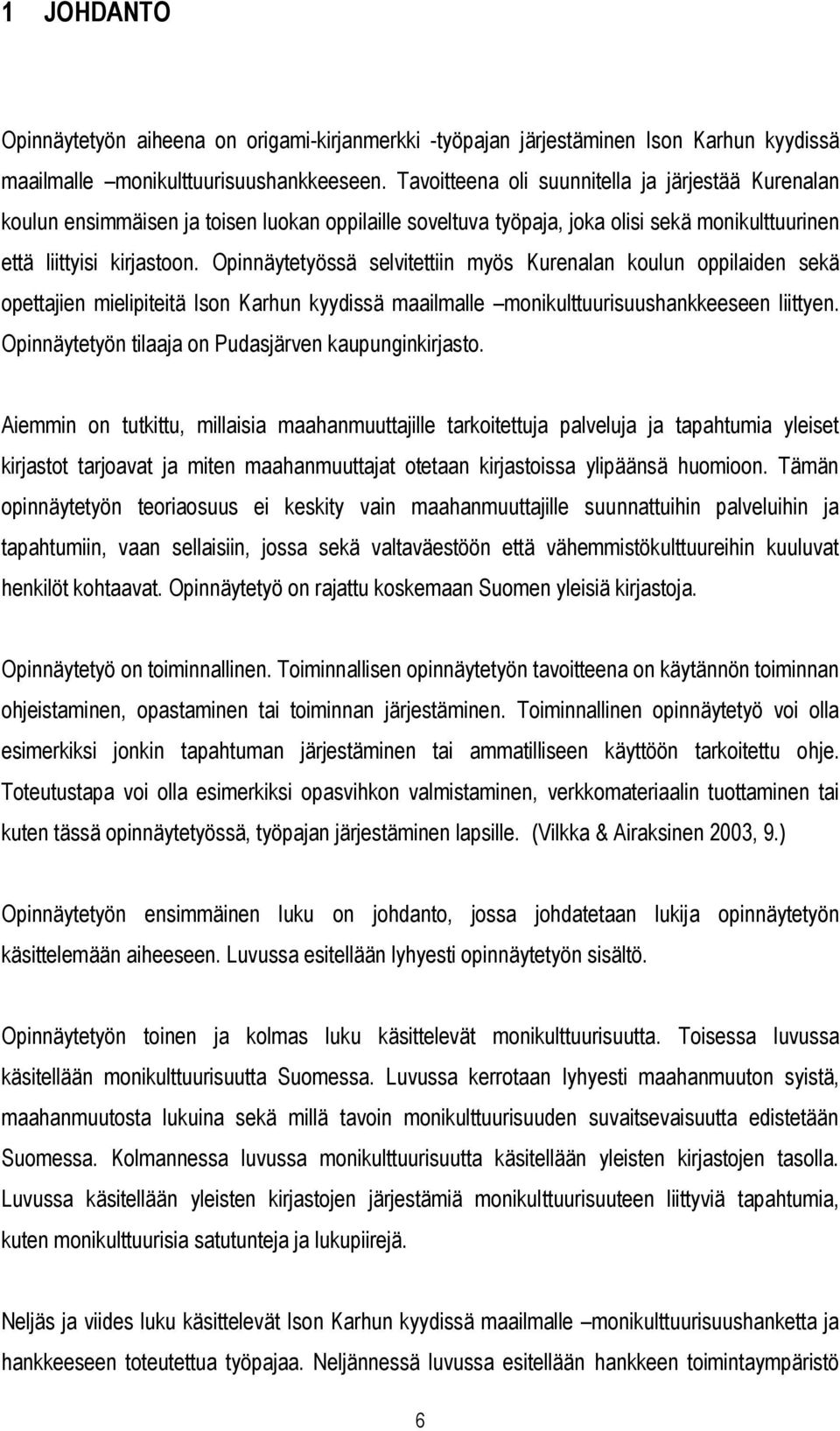 Opinnäytetyössä selvitettiin myös Kurenalan koulun oppilaiden sekä opettajien mielipiteitä Ison Karhun kyydissä maailmalle monikulttuurisuushankkeeseen liittyen.