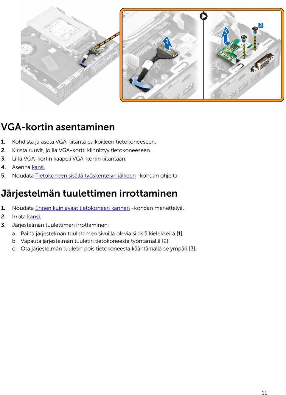 Järjestelmän tuulettimen irrottaminen 1. Noudata Ennen kuin avaat tietokoneen kannen -kohdan menettelyä. 2. Irrota kansi. 3. Järjestelmän tuulettimen irrottaminen: a.