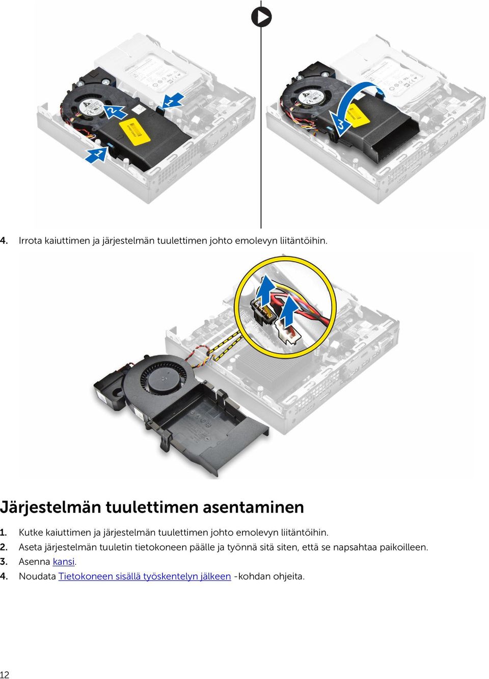 Kutke kaiuttimen ja järjestelmän tuulettimen johto emolevyn liitäntöihin. 2.