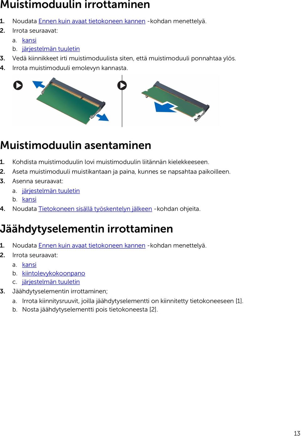 Kohdista muistimoduulin lovi muistimoduulin liitännän kielekkeeseen. 2. Aseta muistimoduuli muistikantaan ja paina, kunnes se napsahtaa paikoilleen. 3. Asenna seuraavat: a. järjestelmän tuuletin b.