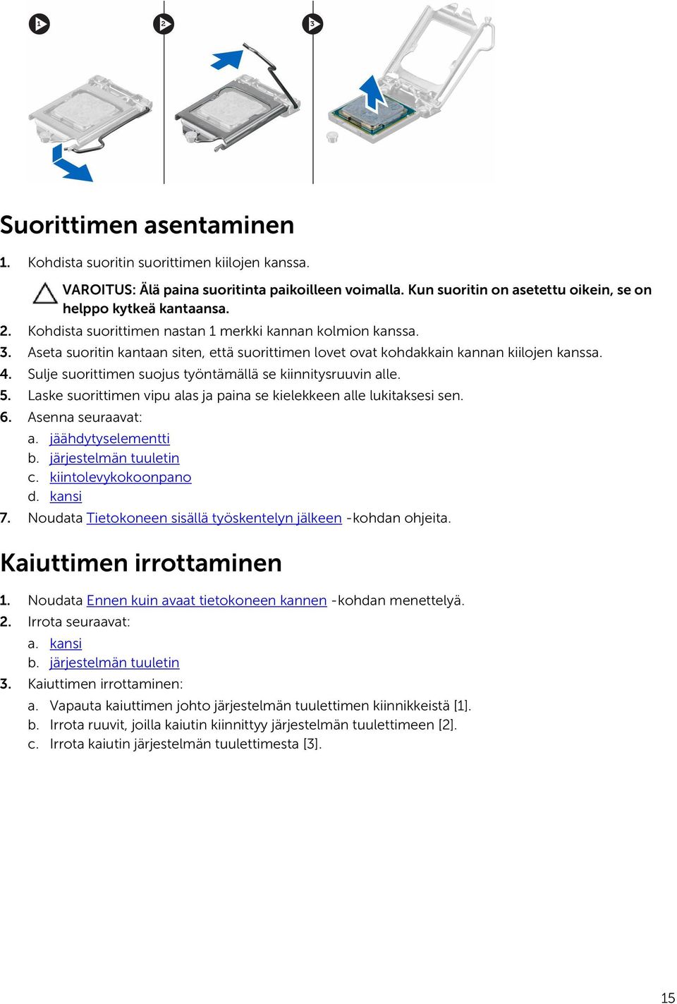 Sulje suorittimen suojus työntämällä se kiinnitysruuvin alle. 5. Laske suorittimen vipu alas ja paina se kielekkeen alle lukitaksesi sen. 6. Asenna seuraavat: a. jäähdytyselementti b.