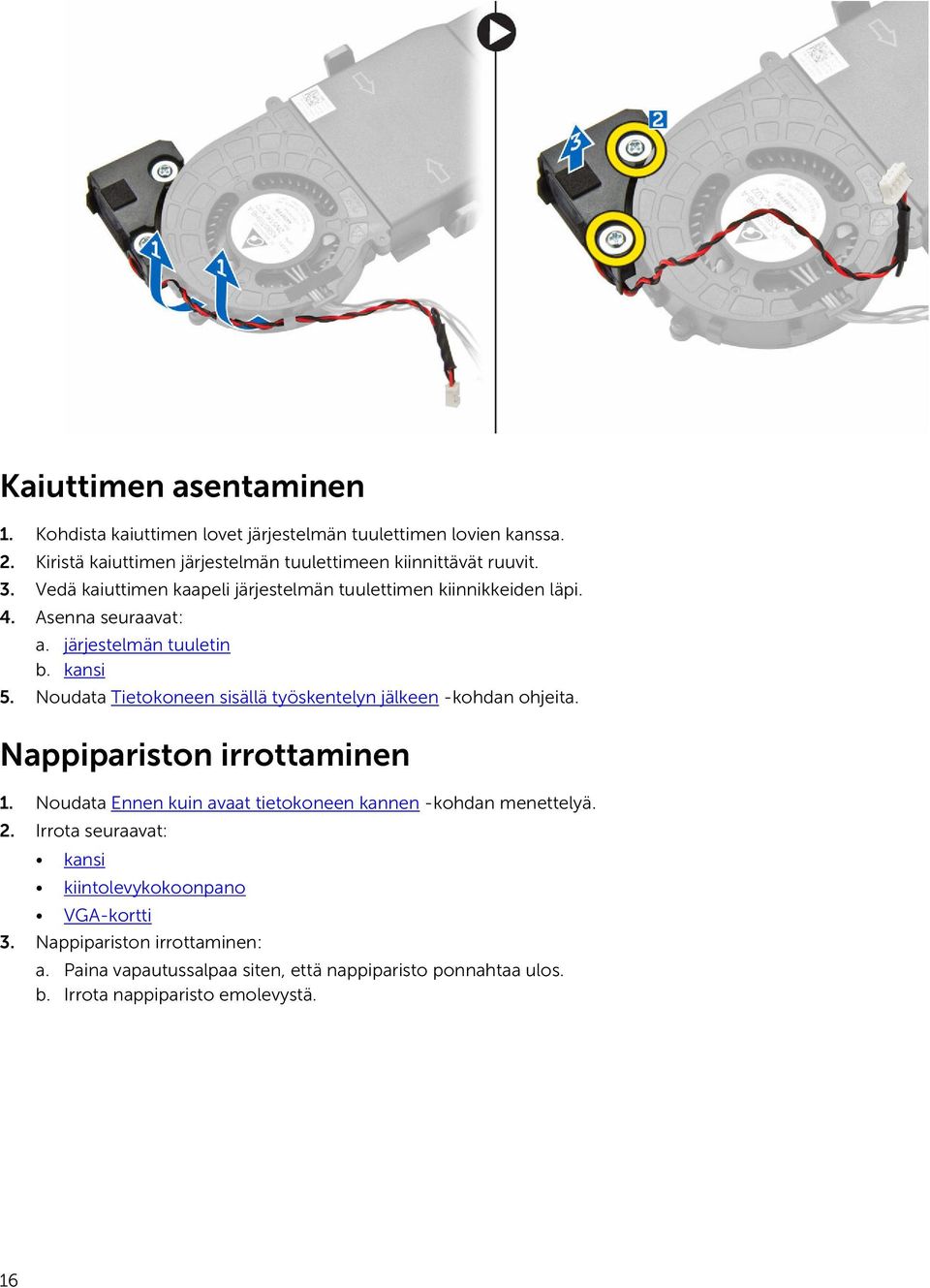 Noudata Tietokoneen sisällä työskentelyn jälkeen -kohdan ohjeita. Nappipariston irrottaminen 1. Noudata Ennen kuin avaat tietokoneen kannen -kohdan menettelyä.