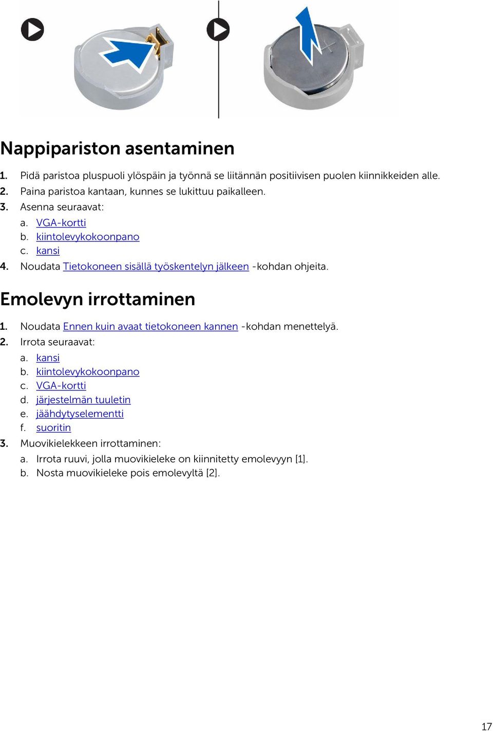 Noudata Tietokoneen sisällä työskentelyn jälkeen -kohdan ohjeita. Emolevyn irrottaminen 1. Noudata Ennen kuin avaat tietokoneen kannen -kohdan menettelyä. 2.