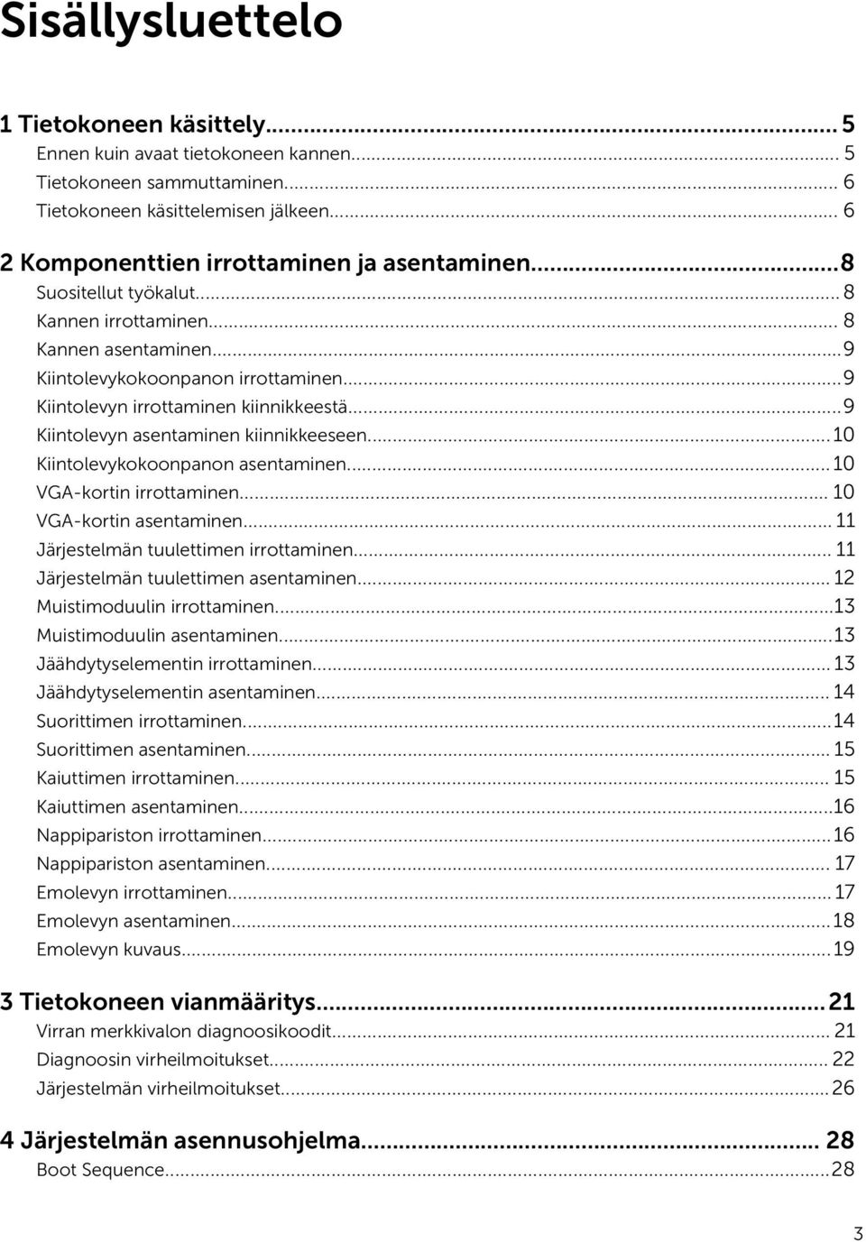 ..10 Kiintolevykokoonpanon asentaminen...10 VGA-kortin irrottaminen... 10 VGA-kortin asentaminen... 11 Järjestelmän tuulettimen irrottaminen... 11 Järjestelmän tuulettimen asentaminen.