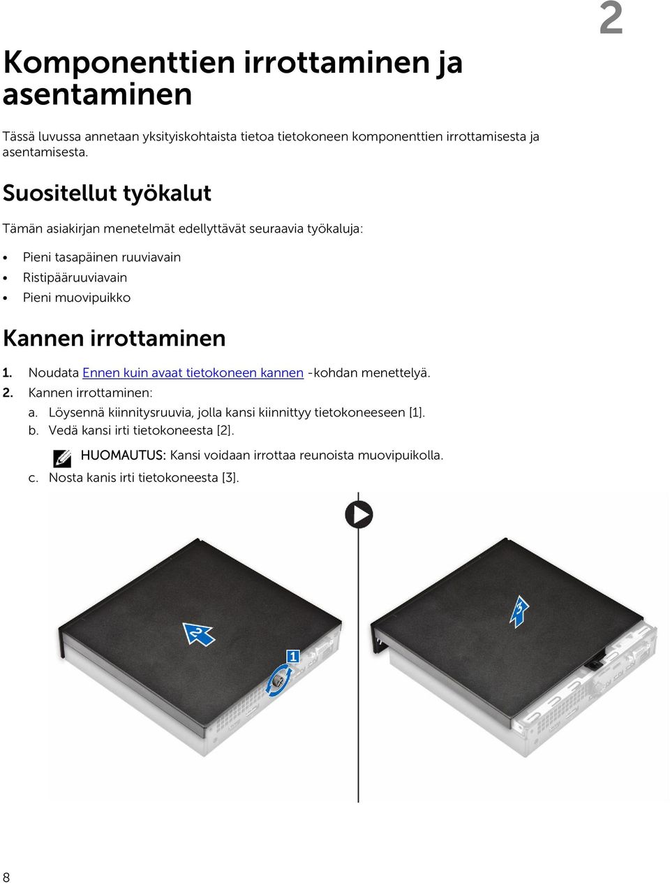 irrottaminen 1. Noudata Ennen kuin avaat tietokoneen kannen -kohdan menettelyä. 2. Kannen irrottaminen: a.