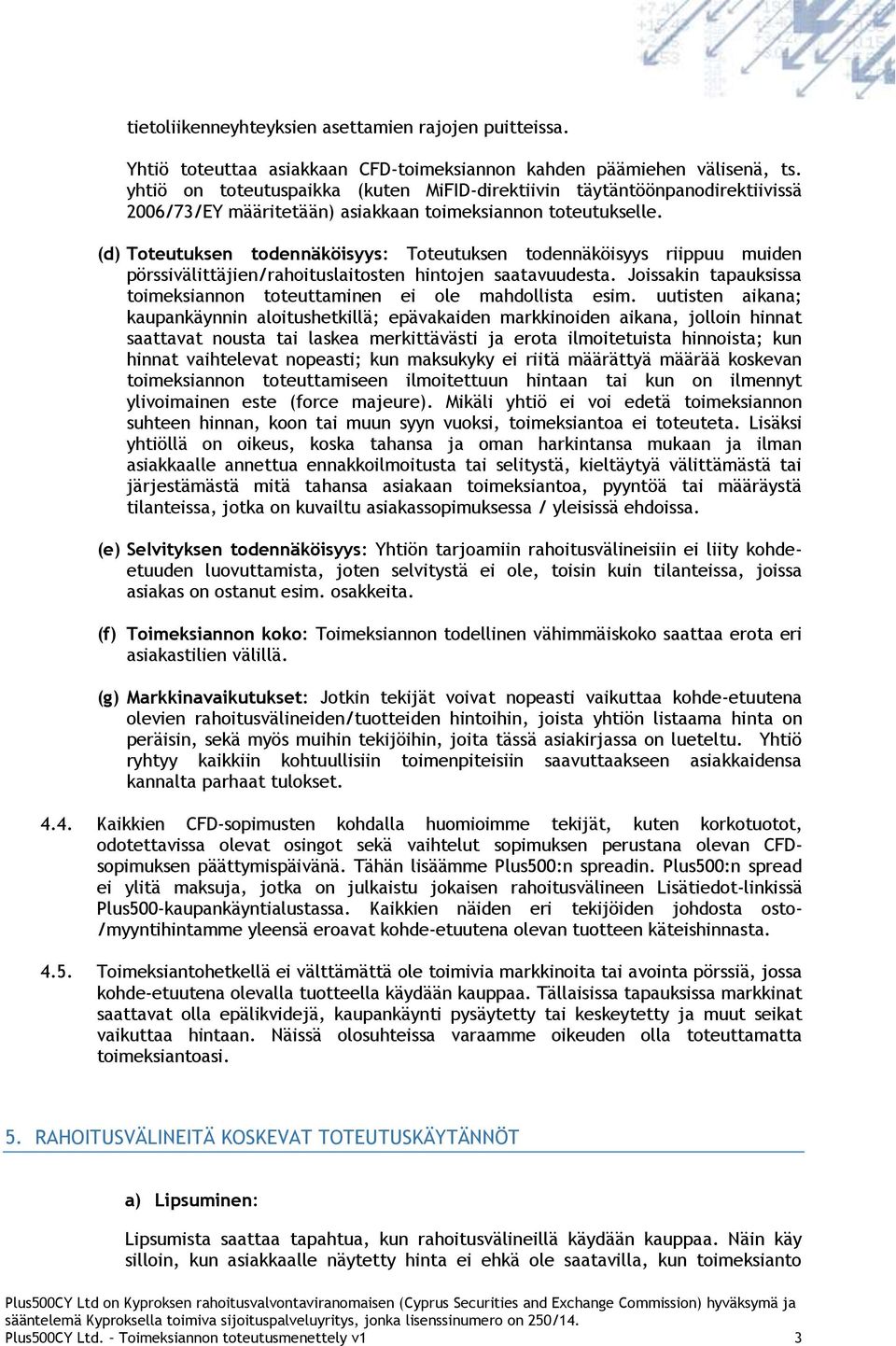 (d) Toteutuksen todennäköisyys: Toteutuksen todennäköisyys riippuu muiden pörssivälittäjien/rahoituslaitosten hintojen saatavuudesta.