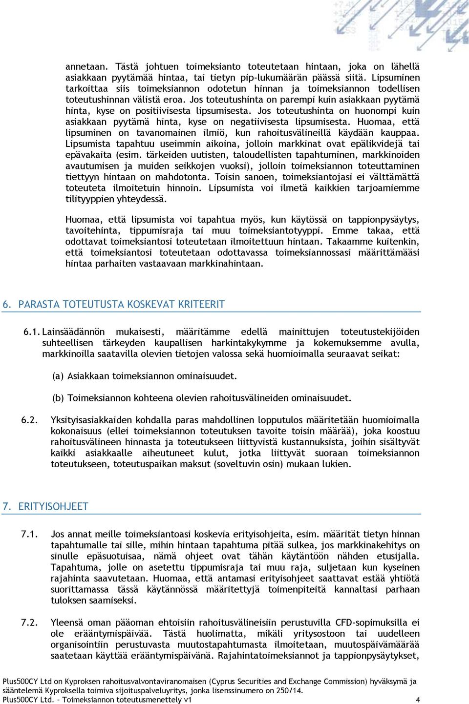 Jos toteutushinta on parempi kuin asiakkaan pyytämä hinta, kyse on positiivisesta lipsumisesta. Jos toteutushinta on huonompi kuin asiakkaan pyytämä hinta, kyse on negatiivisesta lipsumisesta.