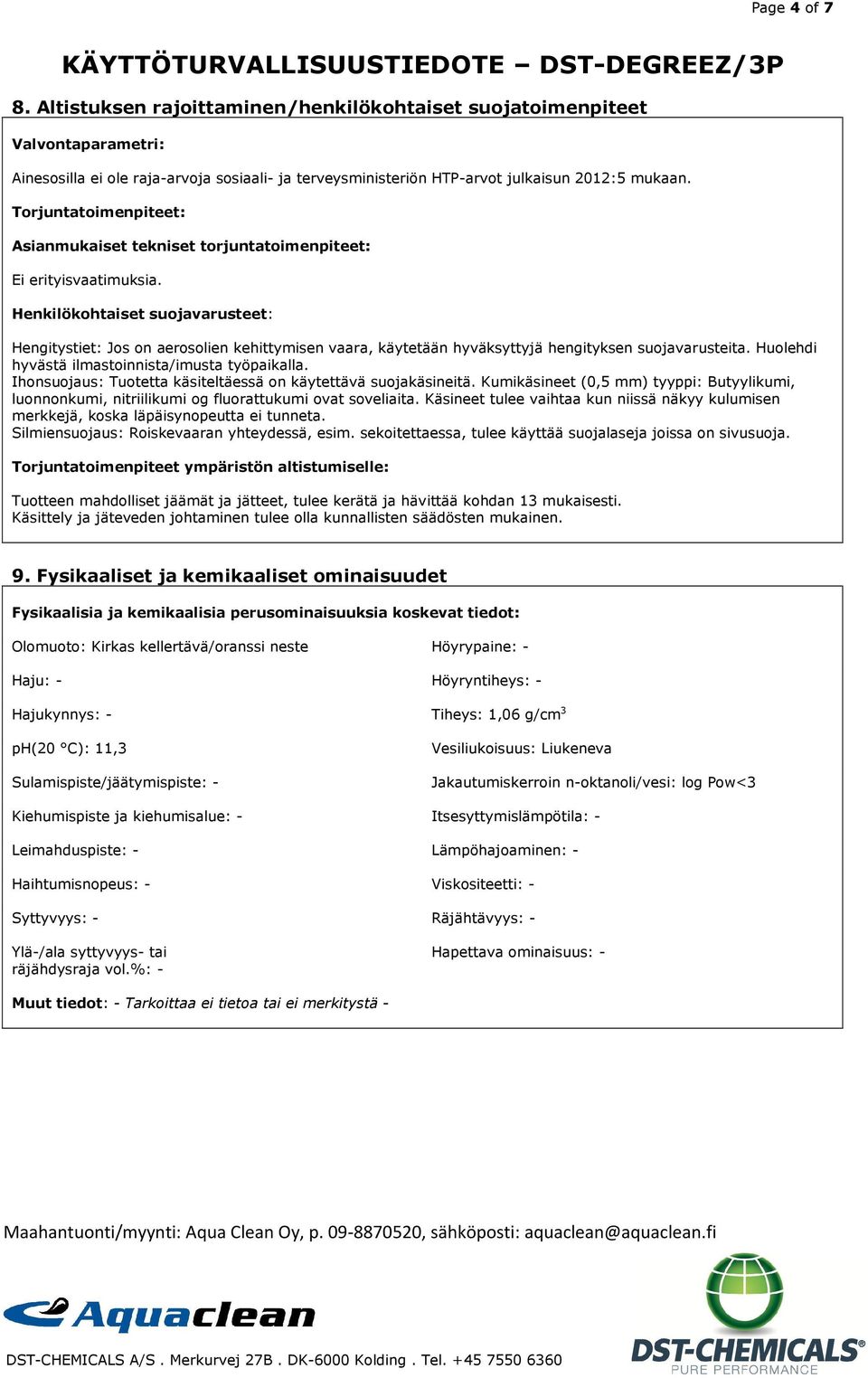 Henkilökohtaiset suojavarusteet: Hengitystiet: Jos on aerosolien kehittymisen vaara, käytetään hyväksyttyjä hengityksen suojavarusteita. Huolehdi hyvästä ilmastoinnista/imusta työpaikalla.