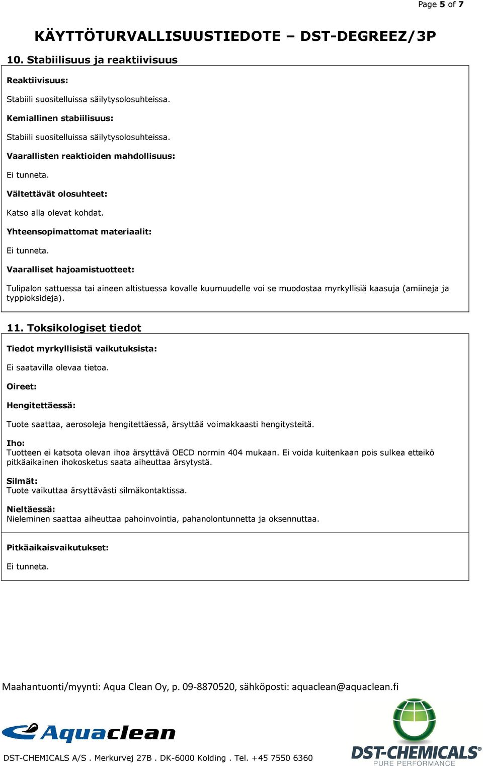 Yhteensopimattomat materiaalit: Vaaralliset hajoamistuotteet: Tulipalon sattuessa tai aineen altistuessa kovalle kuumuudelle voi se muodostaa myrkyllisiä kaasuja (amiineja ja typpioksideja). 11.