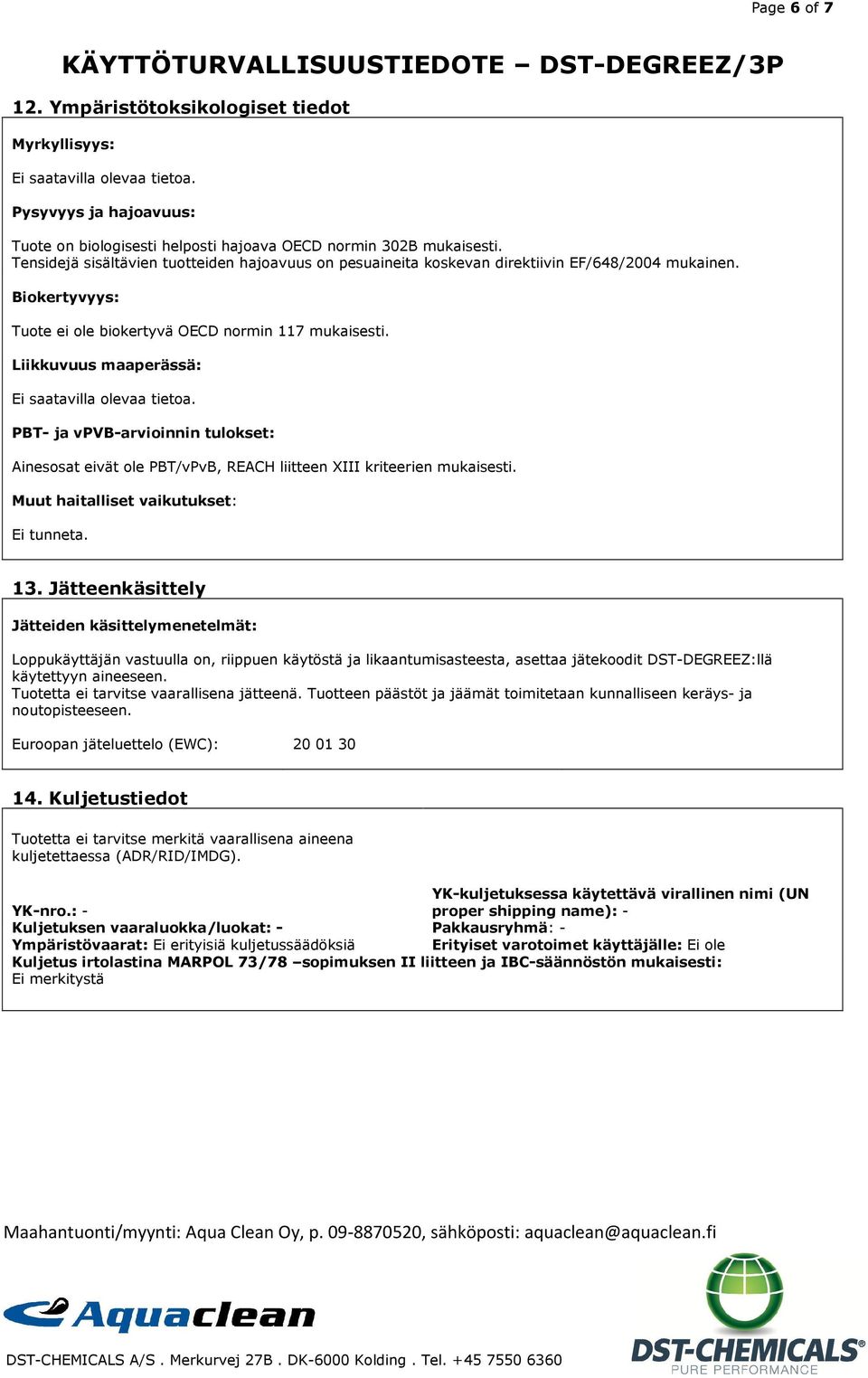 Liikkuvuus maaperässä: Ei saatavilla olevaa tietoa. PBT- ja vpvb-arvioinnin tulokset: Ainesosat eivät ole PBT/vPvB, REACH liitteen XIII kriteerien mukaisesti. Muut haitalliset vaikutukset: 13.