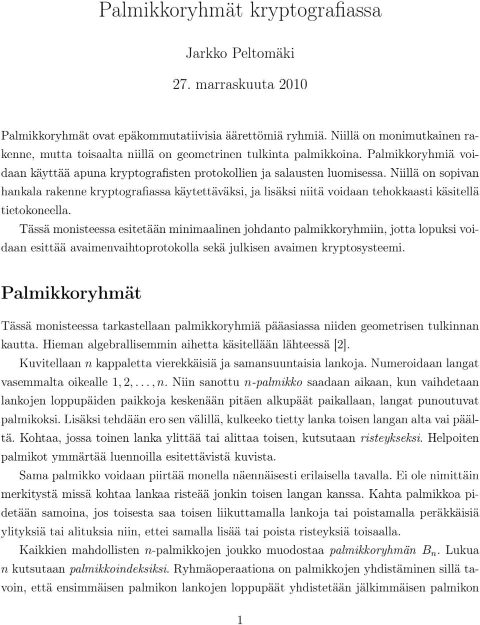 Niillä on sopivan hankala rakenne kryptografiassa käytettäväksi, ja lisäksi niitä voidaan tehokkaasti käsitellä tietokoneella.