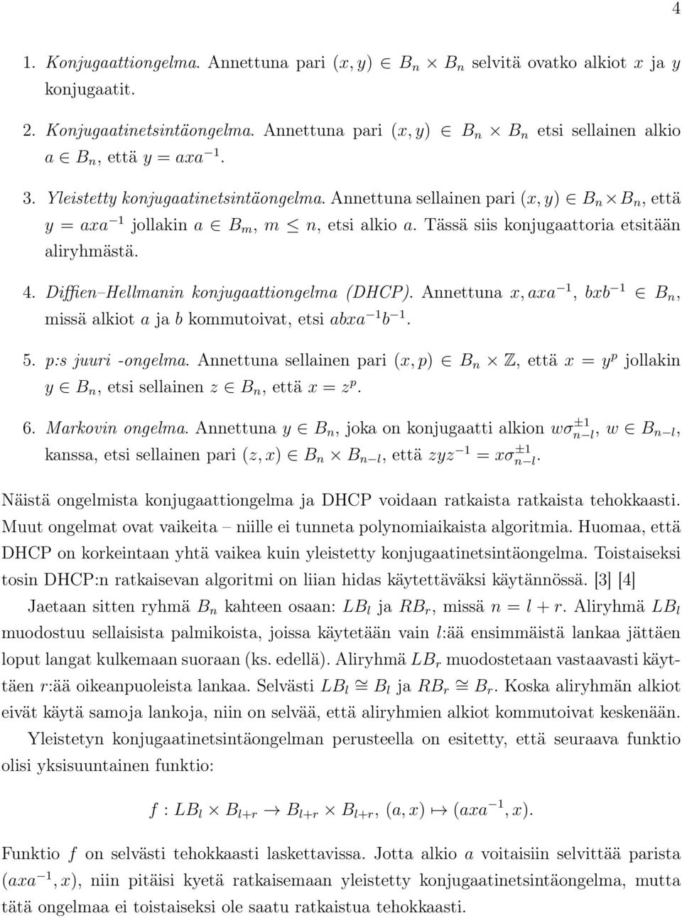 Diffien Hellmanin konjugaattiongelma (DHCP). Annettuna x, axa 1, bxb 1 B n, missä alkiot a ja b kommutoivat, etsi abxa 1 b 1. 5. p:s juuri -ongelma.