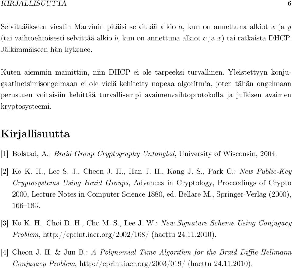 Yleistettyyn konjugaatinetsimisongelmaan ei ole vielä kehitetty nopeaa algoritmia, joten tähän ongelmaan perustuen voitaisiin kehittää turvallisempi avaimenvaihtoprotokolla ja julkisen avaimen