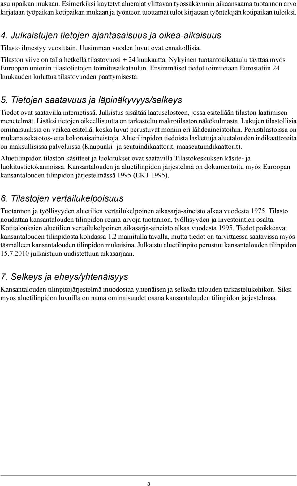 Julkaistujen tietojen ajantasaisuus ja oikea-aikaisuus Tilasto ilmestyy vuosittain. Uusimman vuoden luvut ovat ennakollisia. Tilaston viive on tällä hetkellä tilastovuosi + 24 kuukautta.