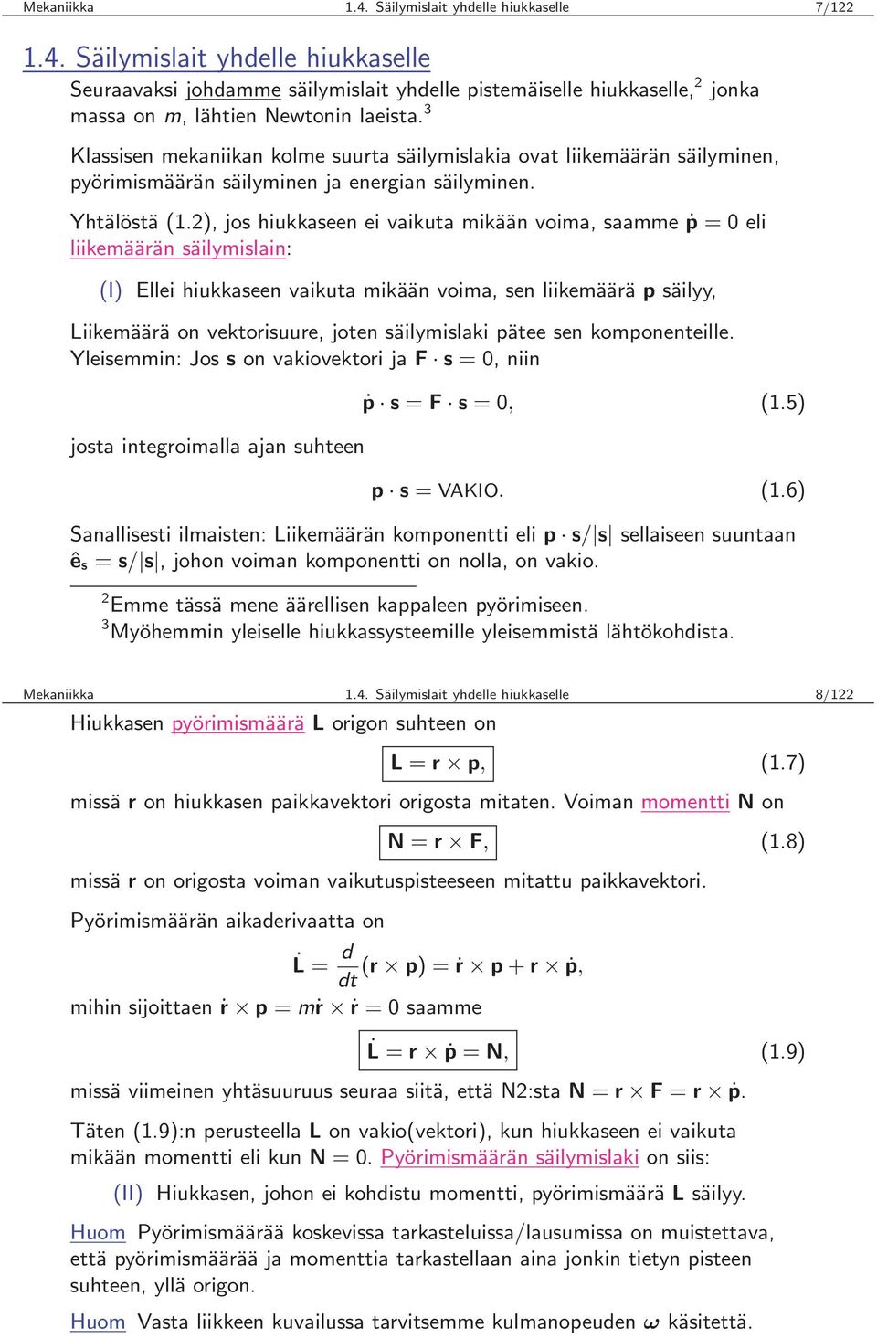 2), jos hiukkaseen ei vaikuta mikään voima, saamme ṗ = 0 eli liikemäärän säilymislain: (I) Ellei hiukkaseen vaikuta mikään voima, sen liikemäärä p säilyy, Liikemäärä on vektorisuure, joten