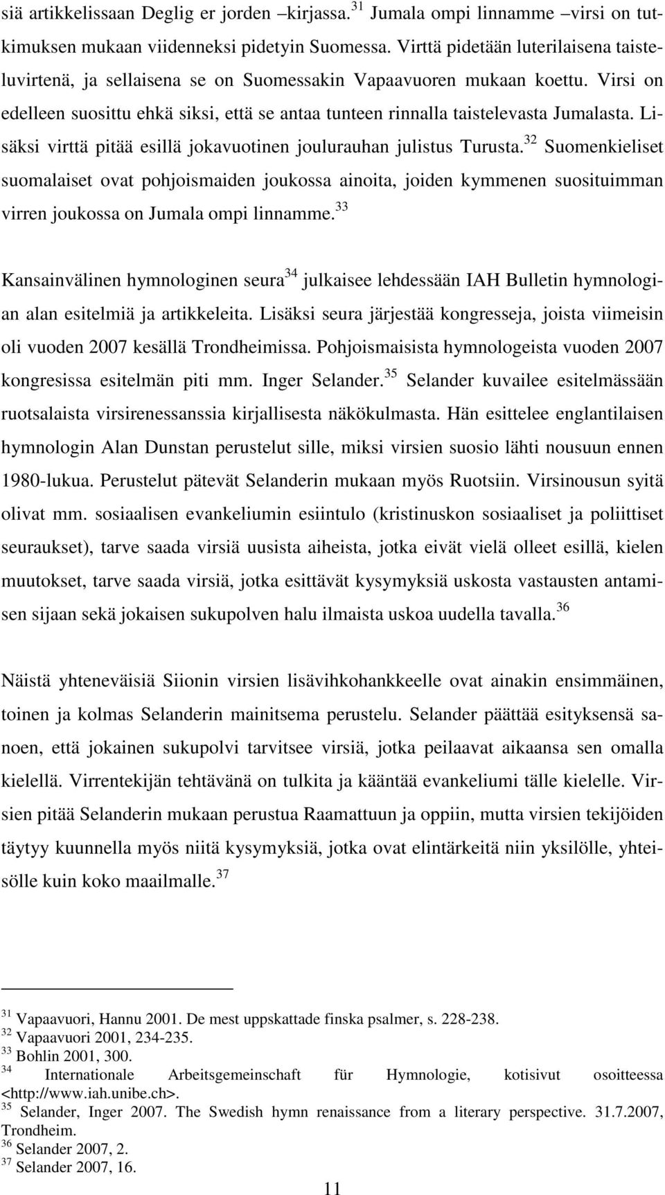 Lisäksi virttä pitää esillä jokavuotinen joulurauhan julistus Turusta.