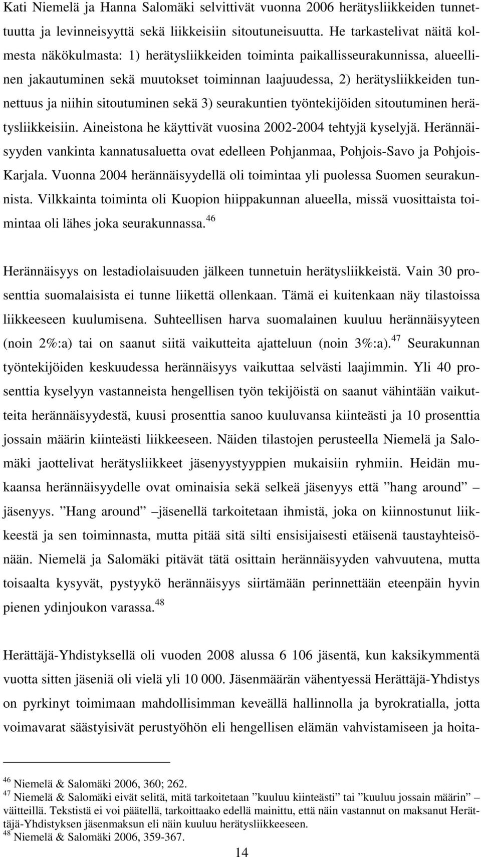 niihin sitoutuminen sekä 3) seurakuntien työntekijöiden sitoutuminen herätysliikkeisiin. Aineistona he käyttivät vuosina 2002-2004 tehtyjä kyselyjä.