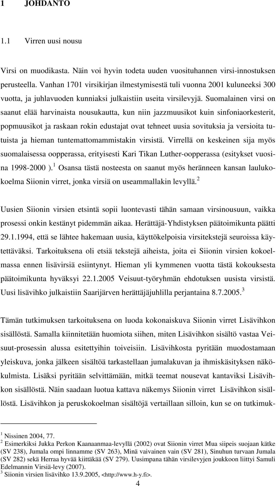 Suomalainen virsi on saanut elää harvinaista nousukautta, kun niin jazzmuusikot kuin sinfoniaorkesterit, popmuusikot ja raskaan rokin edustajat ovat tehneet uusia sovituksia ja versioita tutuista ja
