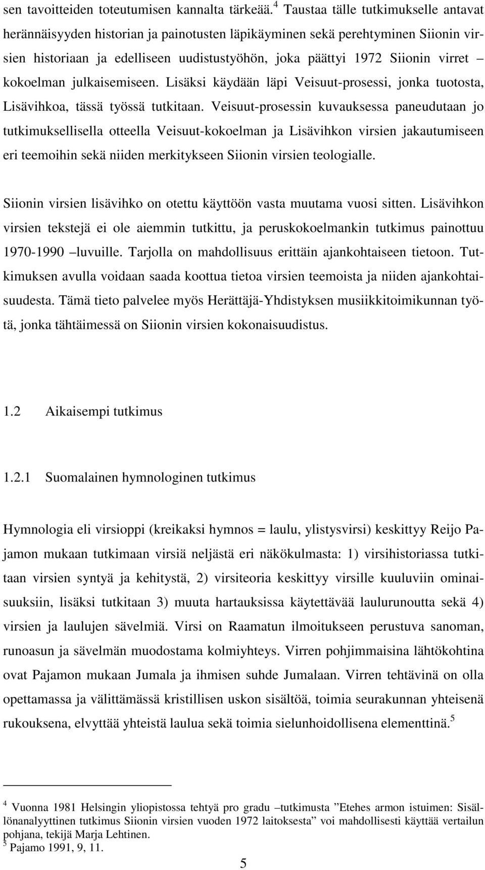 kokoelman julkaisemiseen. Lisäksi käydään läpi Veisuut-prosessi, jonka tuotosta, Lisävihkoa, tässä työssä tutkitaan.