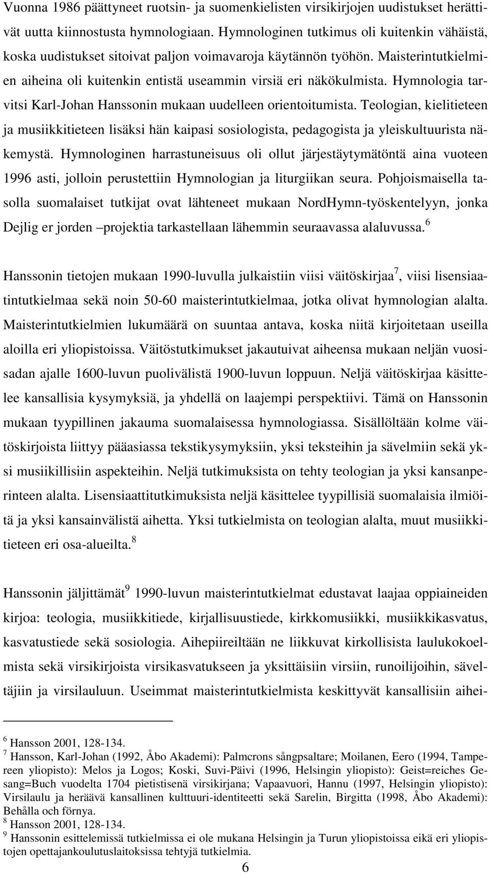 Hymnologia tarvitsi Karl-Johan Hanssonin mukaan uudelleen orientoitumista. Teologian, kielitieteen ja musiikkitieteen lisäksi hän kaipasi sosiologista, pedagogista ja yleiskultuurista näkemystä.