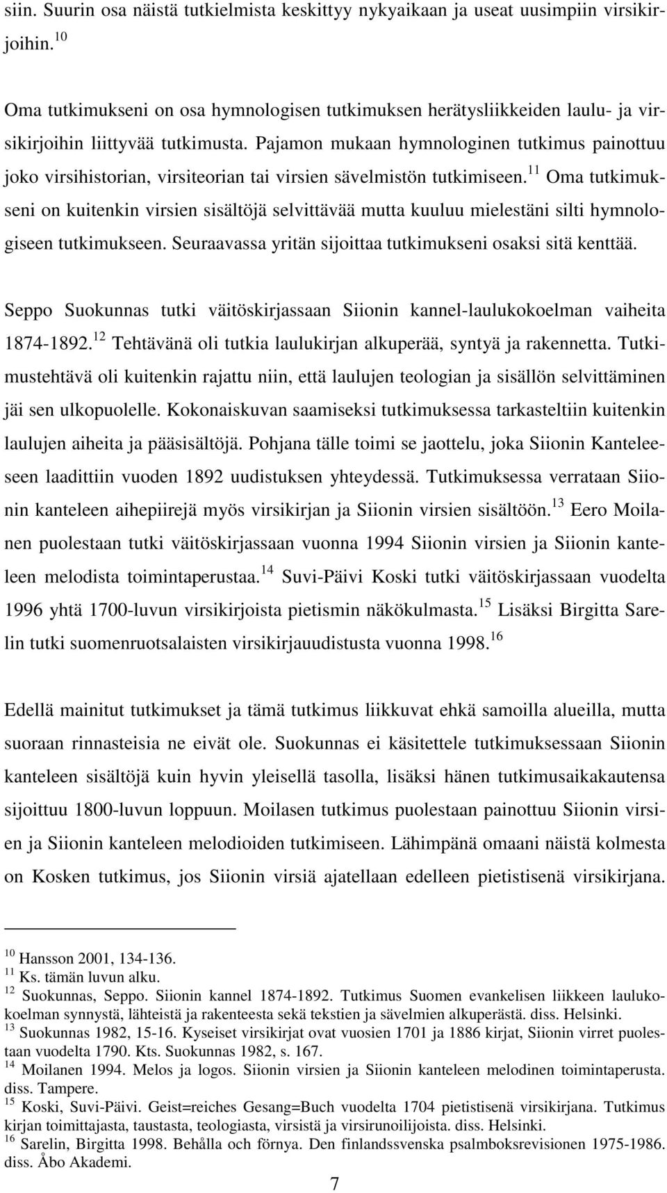 Pajamon mukaan hymnologinen tutkimus painottuu joko virsihistorian, virsiteorian tai virsien sävelmistön tutkimiseen.