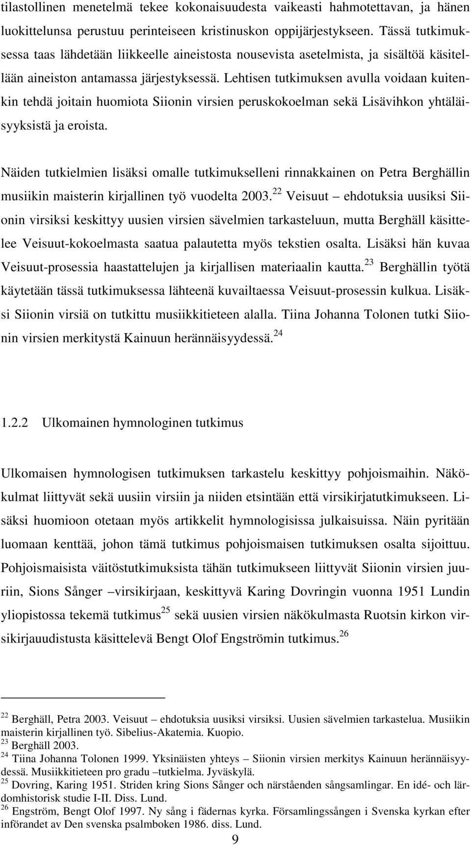 Lehtisen tutkimuksen avulla voidaan kuitenkin tehdä joitain huomiota Siionin virsien peruskokoelman sekä Lisävihkon yhtäläisyyksistä ja eroista.