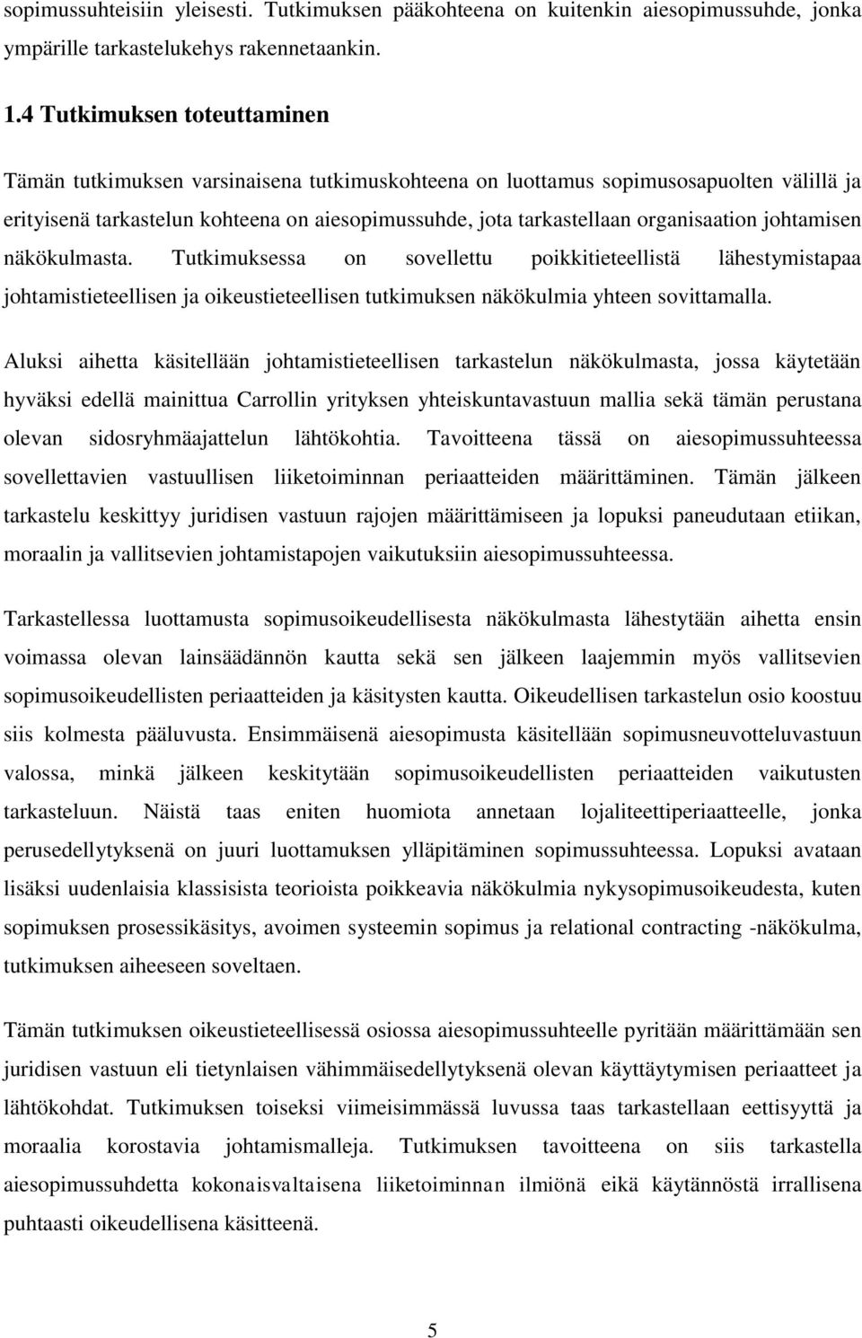 organisaation johtamisen näkökulmasta. Tutkimuksessa on sovellettu poikkitieteellistä lähestymistapaa johtamistieteellisen ja oikeustieteellisen tutkimuksen näkökulmia yhteen sovittamalla.