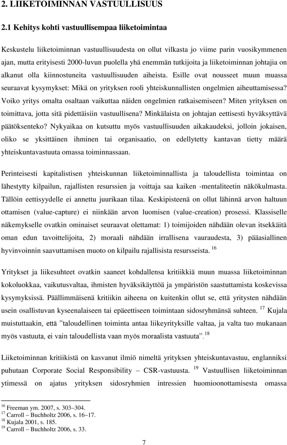 tutkijoita ja liiketoiminnan johtajia on alkanut olla kiinnostuneita vastuullisuuden aiheista.