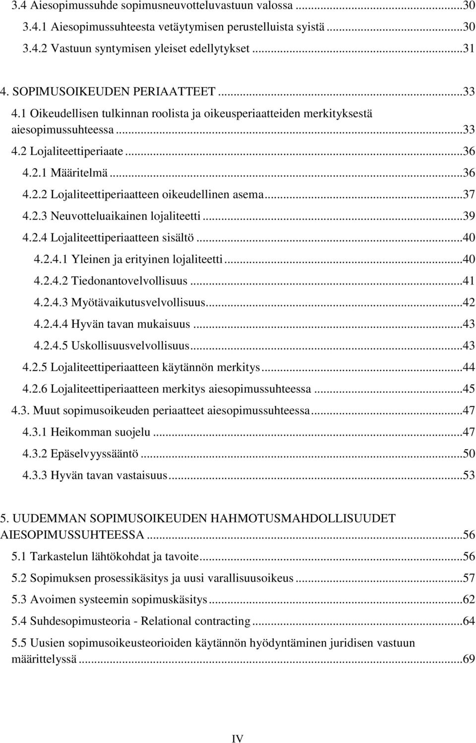 .. 37 4.2.3 Neuvotteluaikainen lojaliteetti... 39 4.2.4 Lojaliteettiperiaatteen sisältö... 40 4.2.4.1 Yleinen ja erityinen lojaliteetti... 40 4.2.4.2 Tiedonantovelvollisuus... 41 4.2.4.3 Myötävaikutusvelvollisuus.