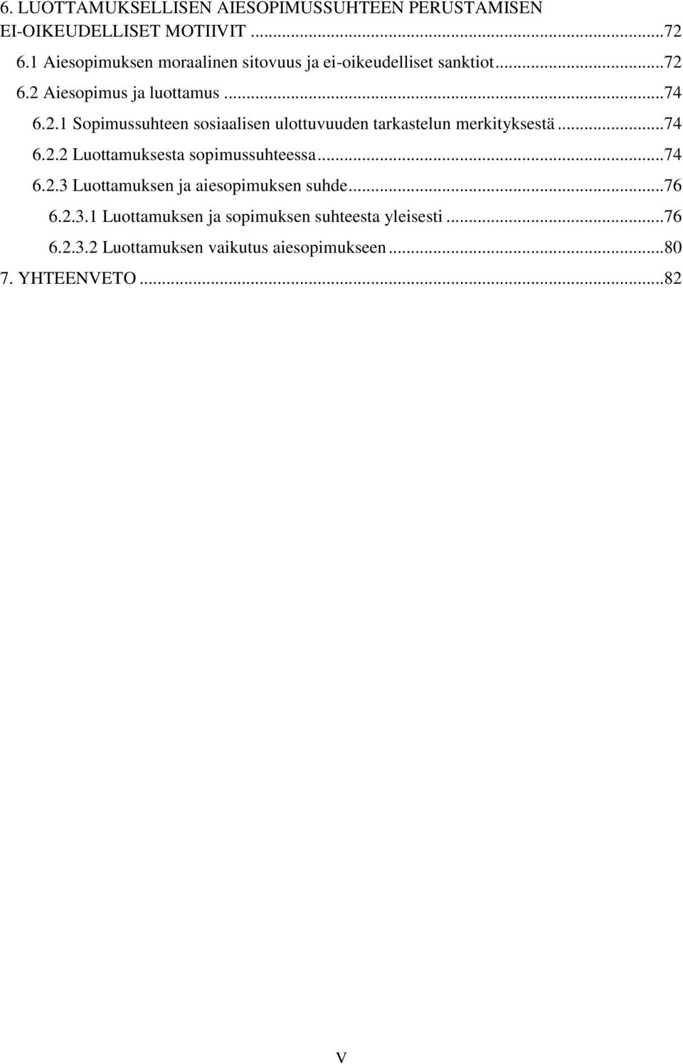 6.2 Aiesopimus ja luottamus... 74 6.2.1 Sopimussuhteen sosiaalisen ulottuvuuden tarkastelun merkityksestä... 74 6.2.2 Luottamuksesta sopimussuhteessa.