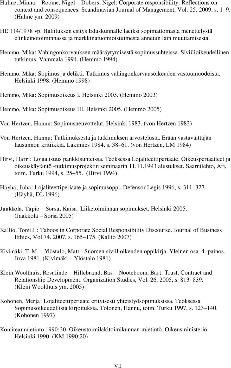 Hemmo, Mika: Vahingonkorvauksen määräytymisestä sopimussuhteissa. Siviilioikeudellinen tutkimus. Vammala 1994. (Hemmo 1994) Hemmo, Mika: Sopimus ja delikti.