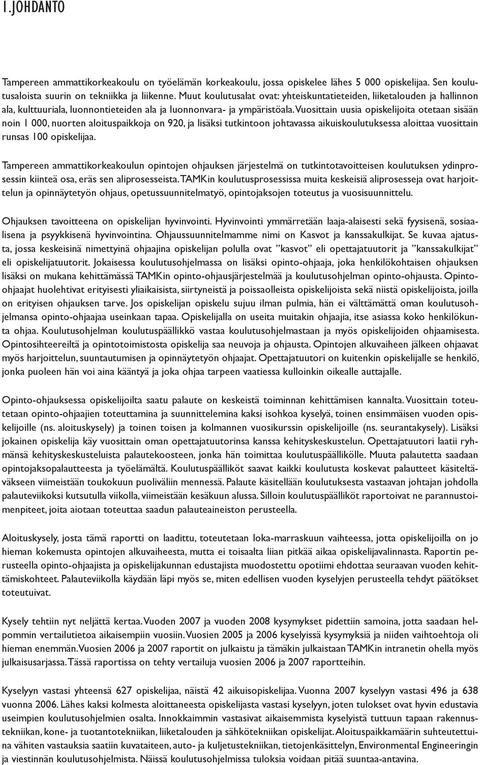 Vuosittain uusia opiskelijoita otetaan sisään noin 1, nuorten aloituspaikkoja on 92, ja lisäksi tutkintoon johtavassa aikuiskoulutuksessa aloittaa vuosittain runsas 1 opiskelijaa.