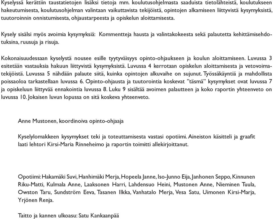 onnistumisesta, ohjaustarpeesta ja opiskelun aloittamisesta. Kysely sisälsi myös avoimia kysymyksiä: Kommentteja hausta ja valintakokeesta sekä palautetta kehittämisehdotuksina, ruusuja ja risuja.