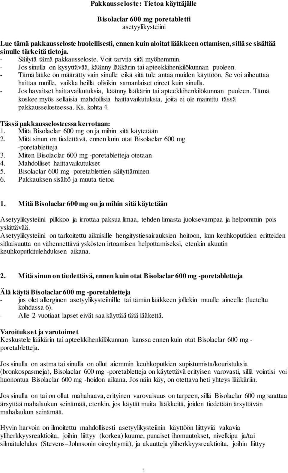 - Tämä lääke on määrätty vain sinulle eikä sitä tule antaa muiden käyttöön. Se voi aiheuttaa haittaa muille, vaikka heillä olisikin samanlaiset oireet kuin sinulla.