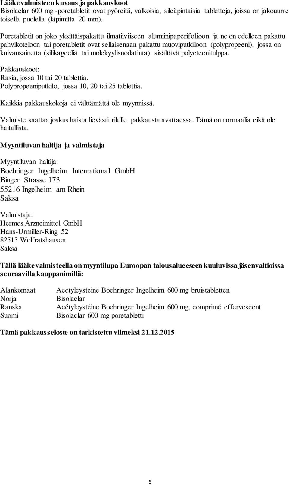 kuivausainetta (silikageeliä tai molekyylisuodatinta) sisältävä polyeteenitulppa. Pakkauskoot: Rasia, jossa 10 tai 20 tablettia. Polypropeeniputkilo, jossa 10, 20 tai 25 tablettia.