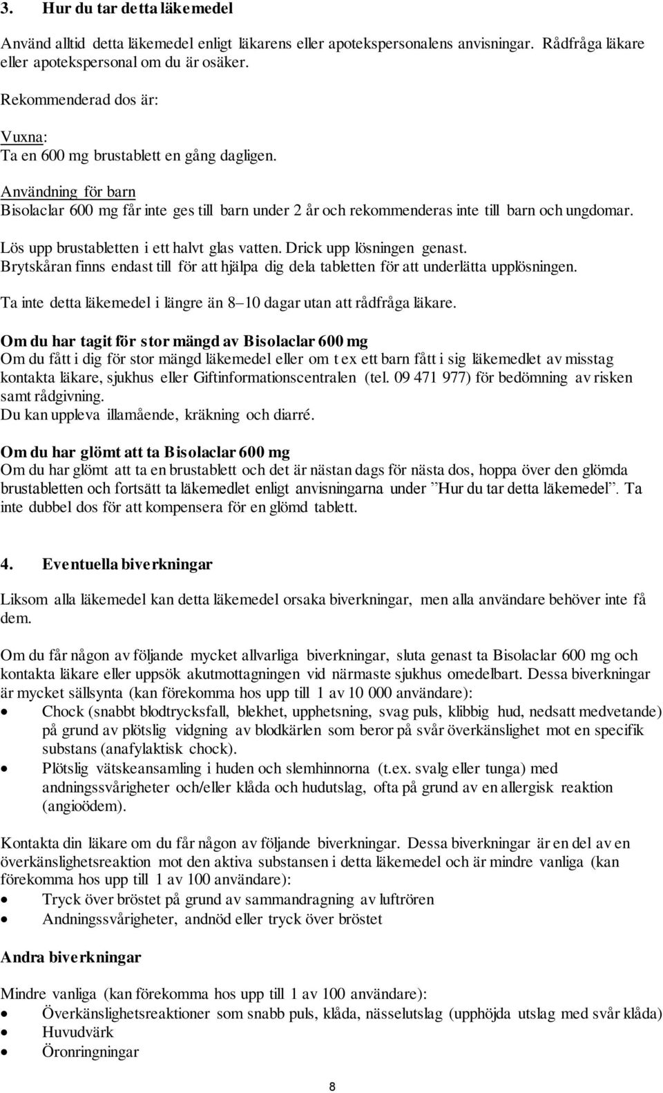 Lös upp brustabletten i ett halvt glas vatten. Drick upp lösningen genast. Brytskåran finns endast till för att hjälpa dig dela tabletten för att underlätta upplösningen.