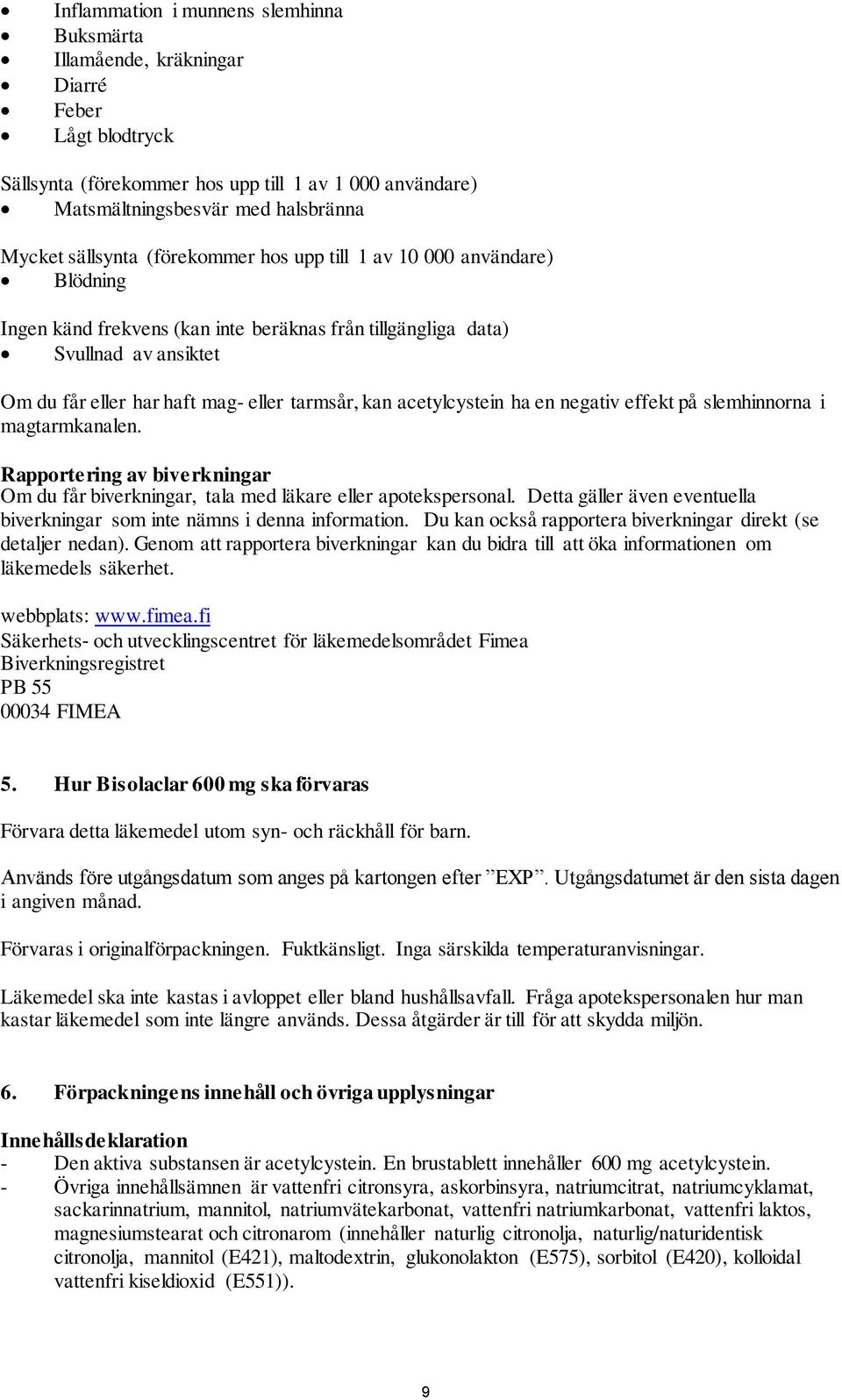 acetylcystein ha en negativ effekt på slemhinnorna i magtarmkanalen. Rapportering av biverkningar Om du får biverkningar, tala med läkare eller apotekspersonal.