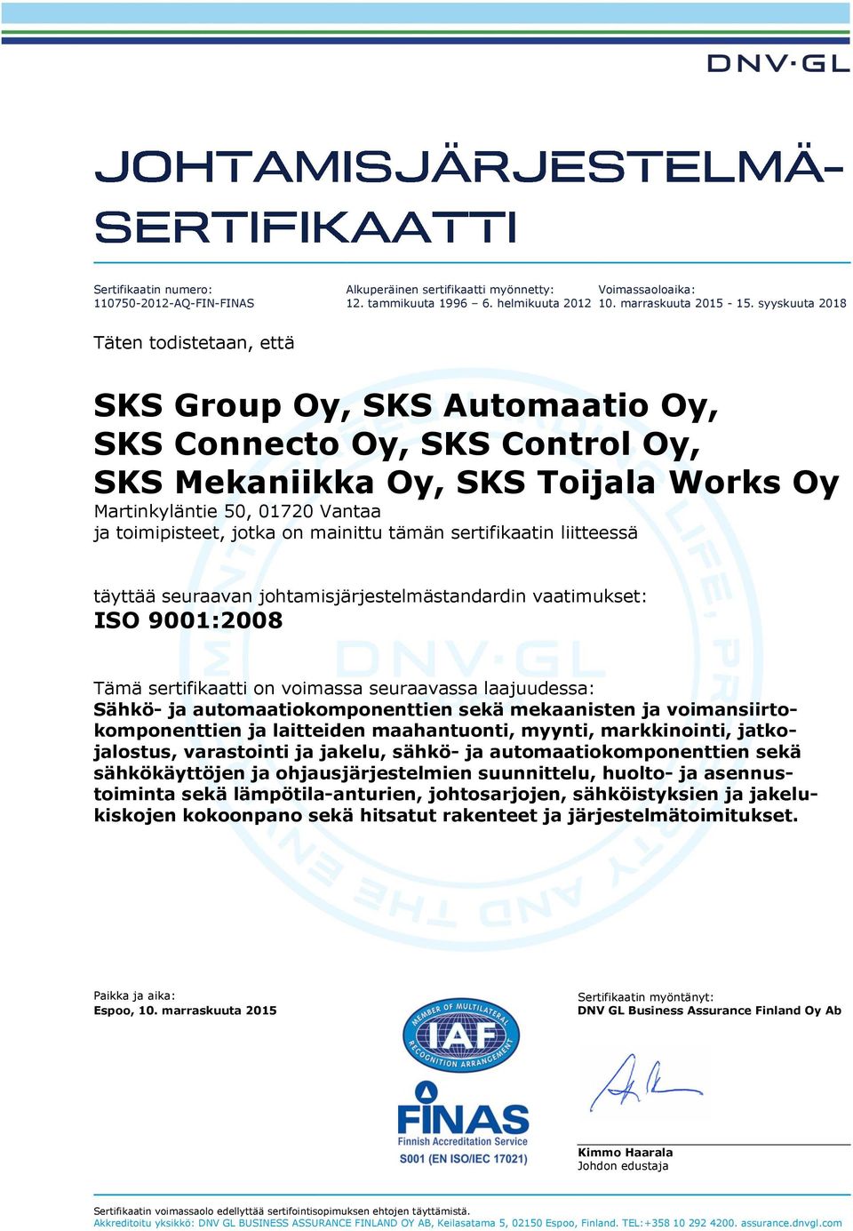 on mainittu tämän sertifikaatin liitteessä täyttää seuraavan johtamisjärjestelmästandardin vaatimukset: ISO 9001:2008 Tämä sertifikaatti on voimassa seuraavassa laajuudessa: Sähkö- ja mekaanisten ja