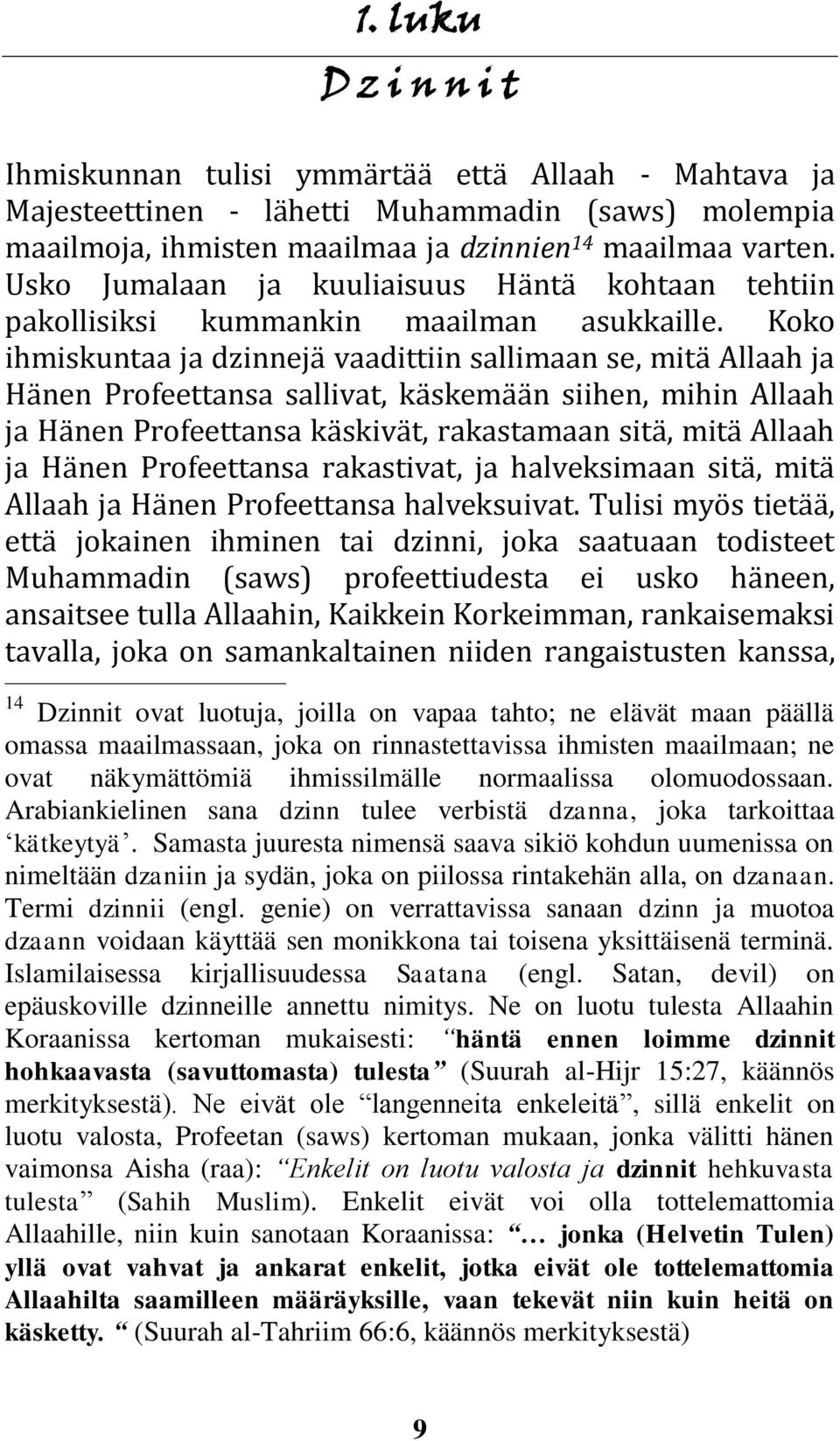 Koko ihmiskuntaa ja dzinnejä vaadittiin sallimaan se, mitä Allaah ja Hänen Profeettansa sallivat, käskemään siihen, mihin Allaah ja Hänen Profeettansa käskivät, rakastamaan sitä, mitä Allaah ja Hänen