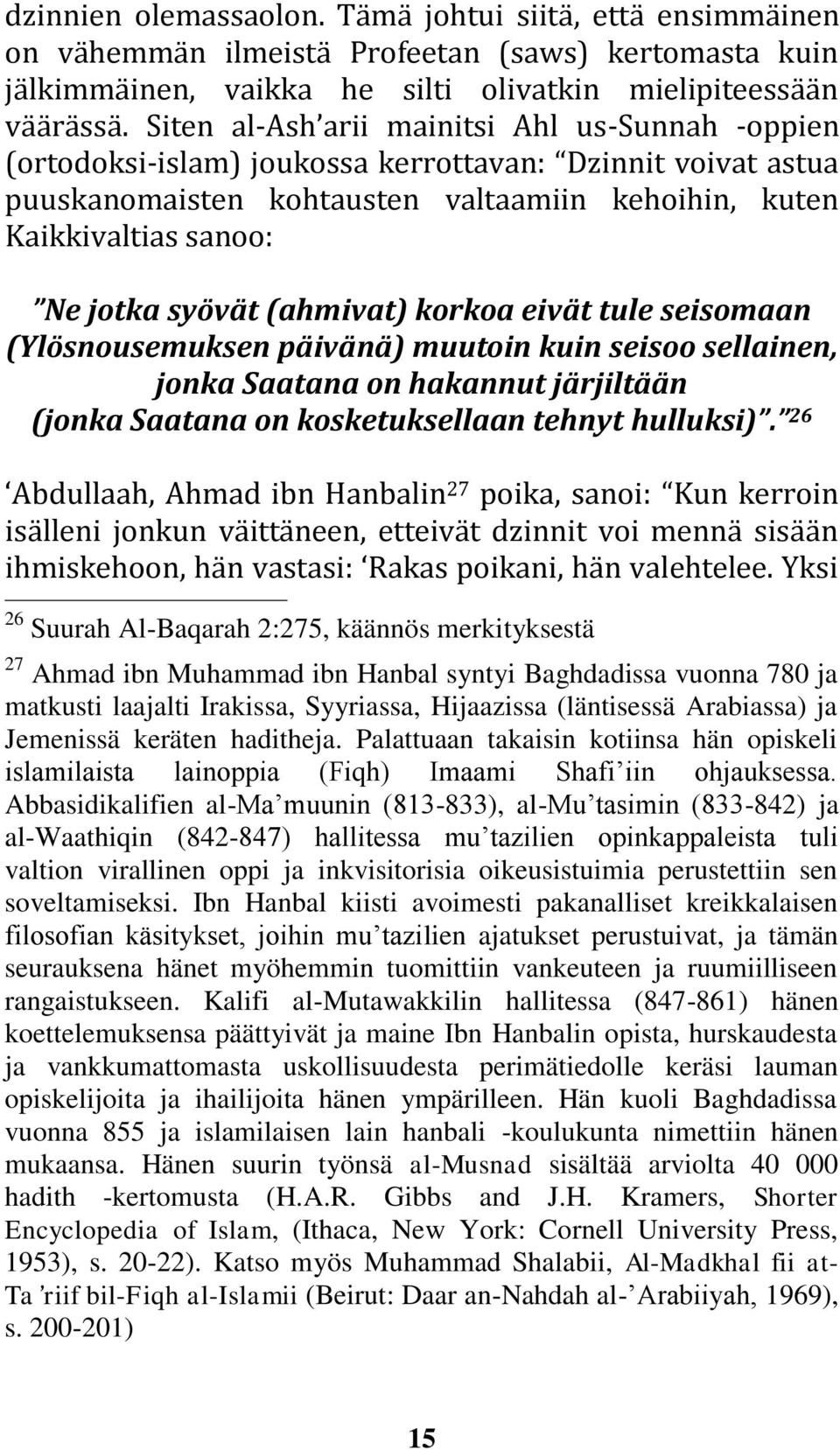 syövät (ahmivat) korkoa eivät tule seisomaan (Ylösnousemuksen päivänä) muutoin kuin seisoo sellainen, jonka Saatana on hakannut järjiltään (jonka Saatana on kosketuksellaan tehnyt hulluksi).