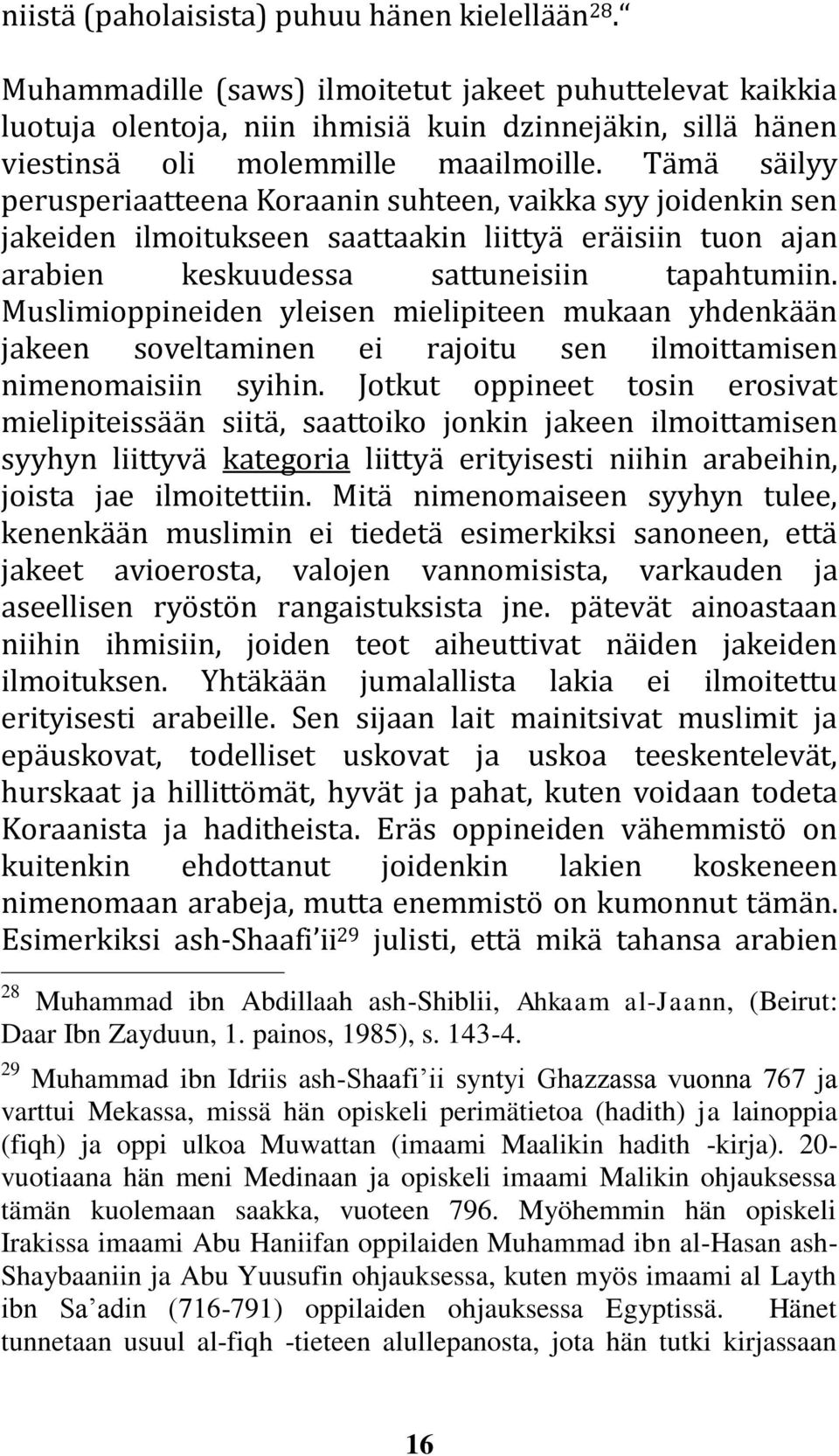 Tämä säilyy perusperiaatteena Koraanin suhteen, vaikka syy joidenkin sen jakeiden ilmoitukseen saattaakin liittyä eräisiin tuon ajan arabien keskuudessa sattuneisiin tapahtumiin.