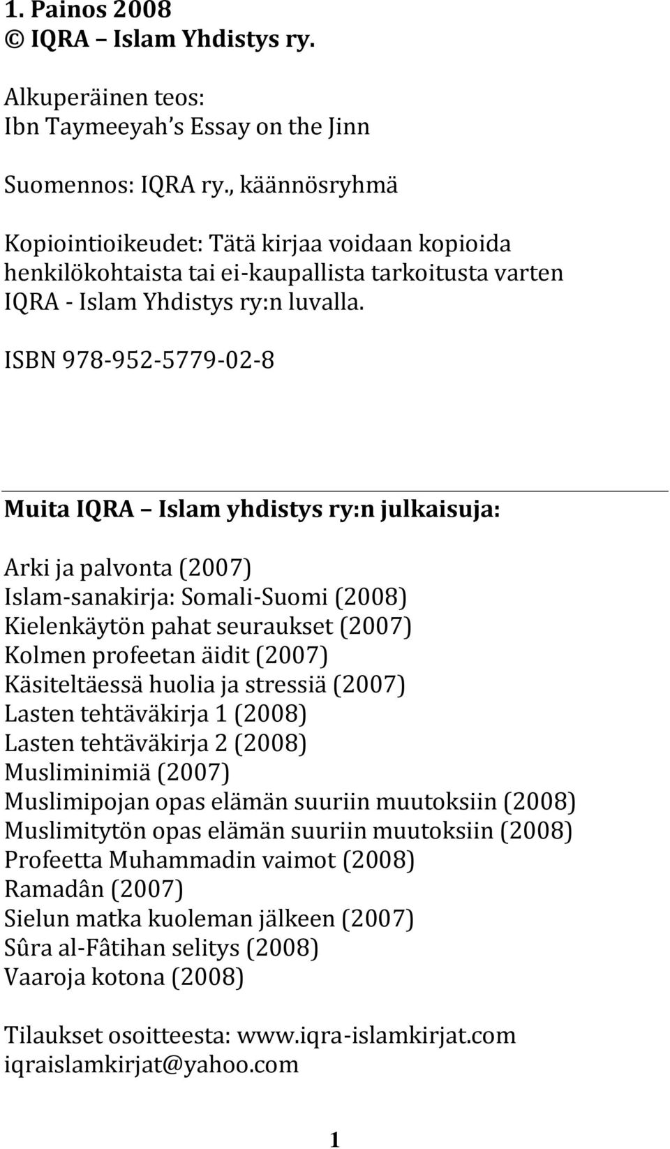ISBN 978-952-5779-02-8 Muita IQRA Islam yhdistys ry:n julkaisuja: Arki ja palvonta (2007) Islam-sanakirja: Somali-Suomi (2008) Kielenkäytön pahat seuraukset (2007) Kolmen profeetan äidit (2007)