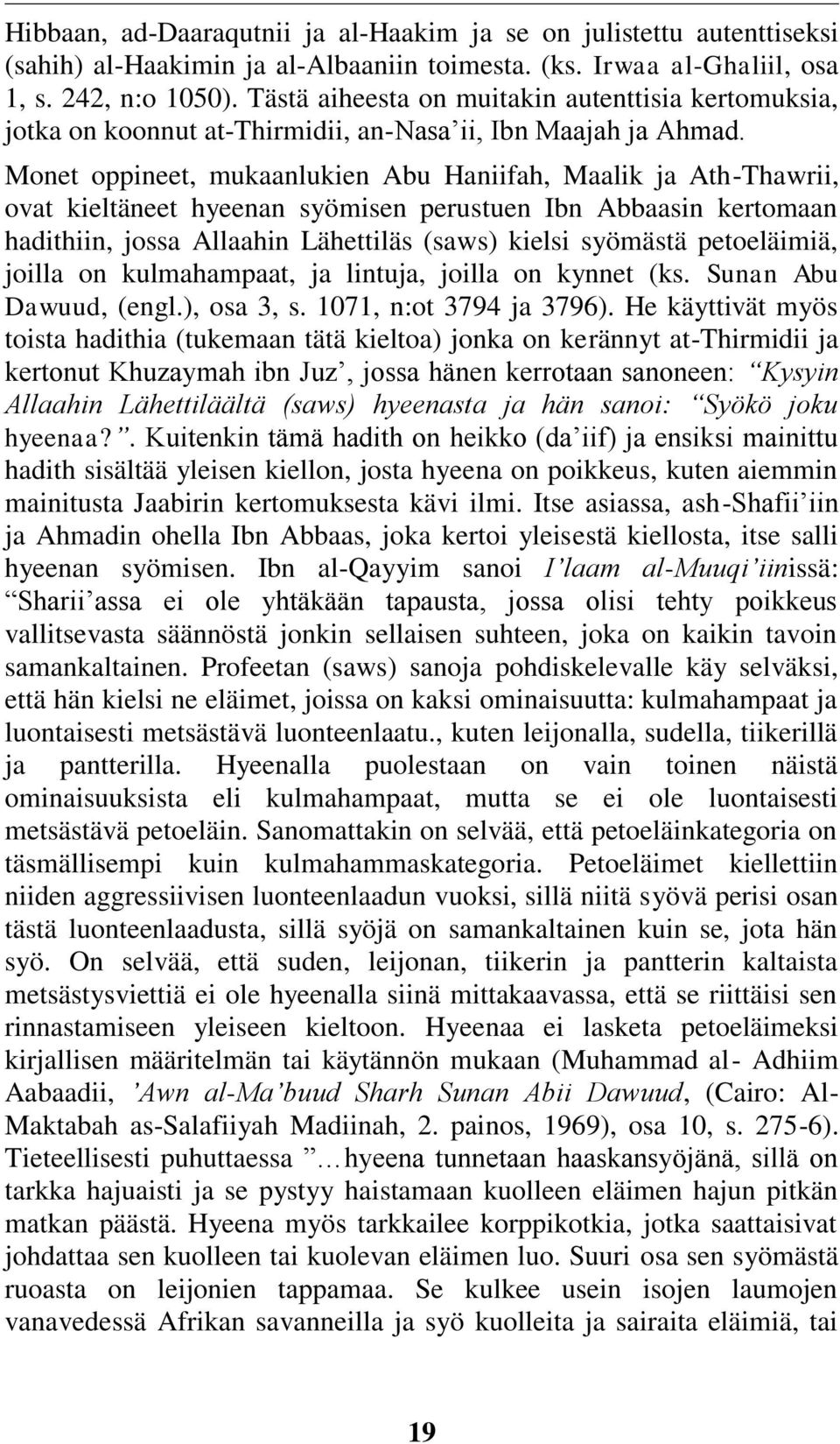 Monet oppineet, mukaanlukien Abu Haniifah, Maalik ja Ath-Thawrii, ovat kieltäneet hyeenan syömisen perustuen Ibn Abbaasin kertomaan hadithiin, jossa Allaahin Lähettiläs (saws) kielsi syömästä