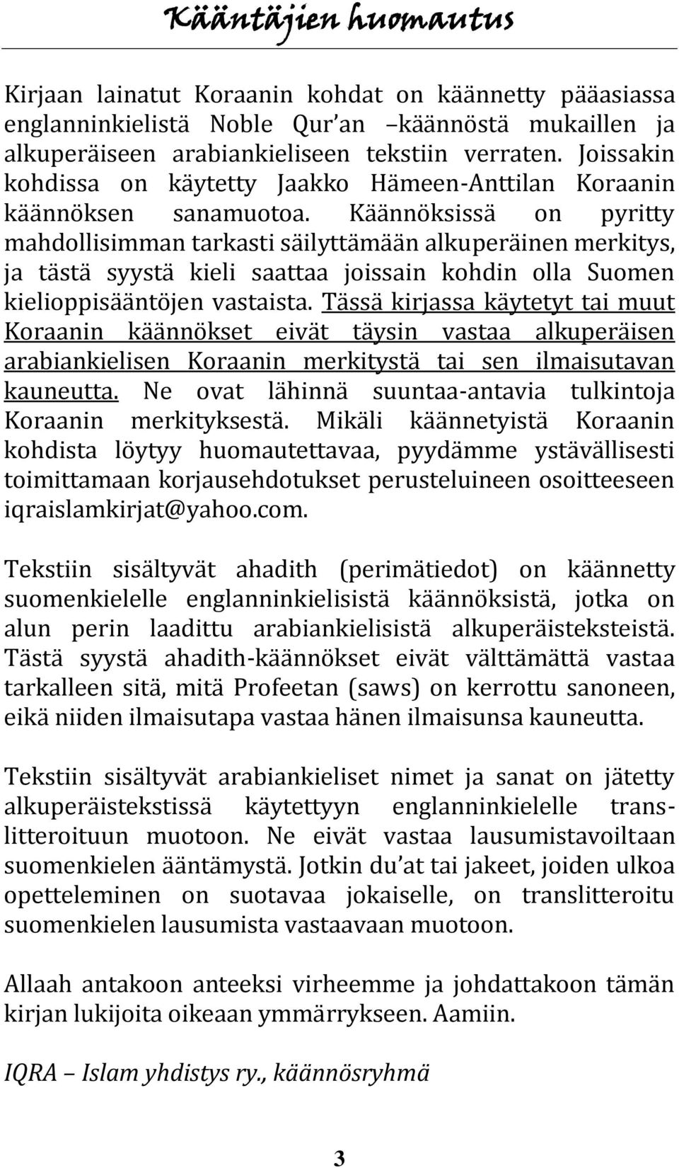 Käännöksissä on pyritty mahdollisimman tarkasti säilyttämään alkuperäinen merkitys, ja tästä syystä kieli saattaa joissain kohdin olla Suomen kielioppisääntöjen vastaista.