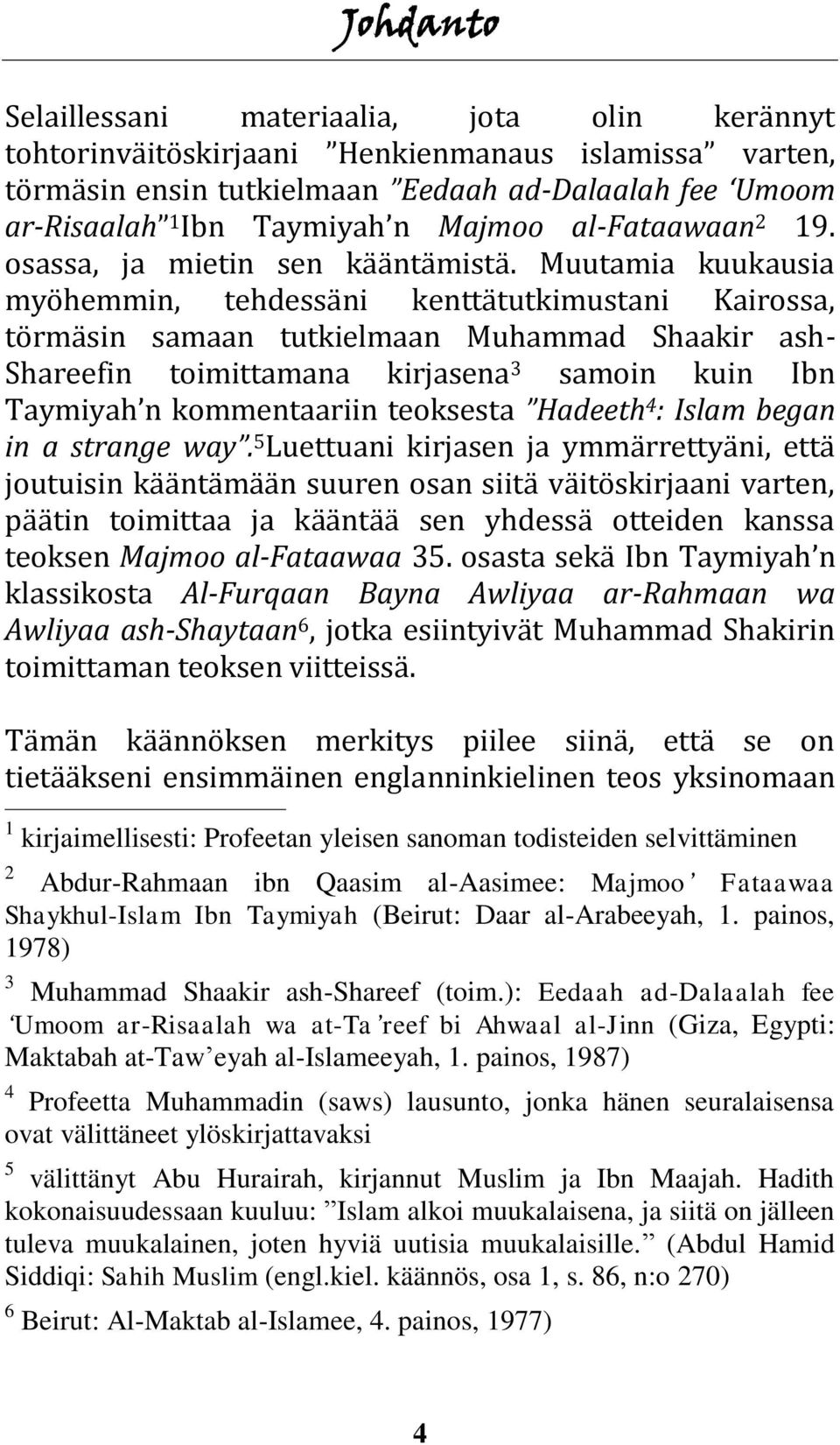 Muutamia kuukausia myöhemmin, tehdessäni kenttätutkimustani Kairossa, törmäsin samaan tutkielmaan Muhammad Shaakir ash- Shareefin toimittamana kirjasena 3 samoin kuin Ibn Taymiyah n kommentaariin