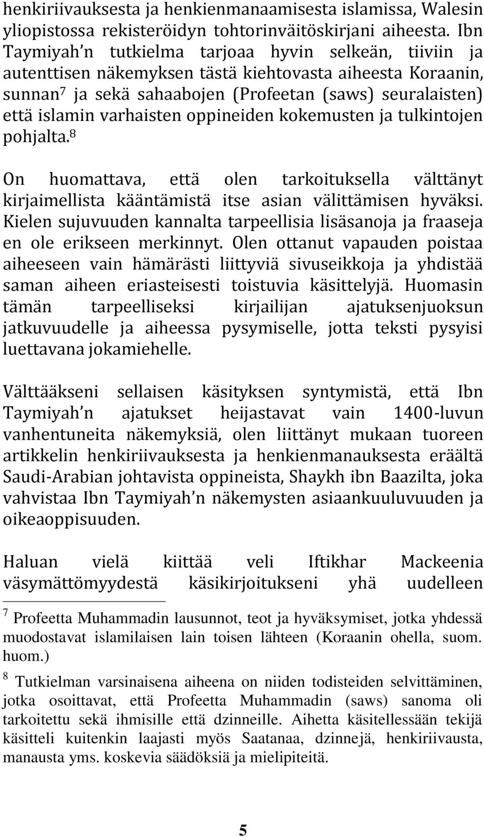varhaisten oppineiden kokemusten ja tulkintojen pohjalta. 8 On huomattava, että olen tarkoituksella välttänyt kirjaimellista kääntämistä itse asian välittämisen hyväksi.