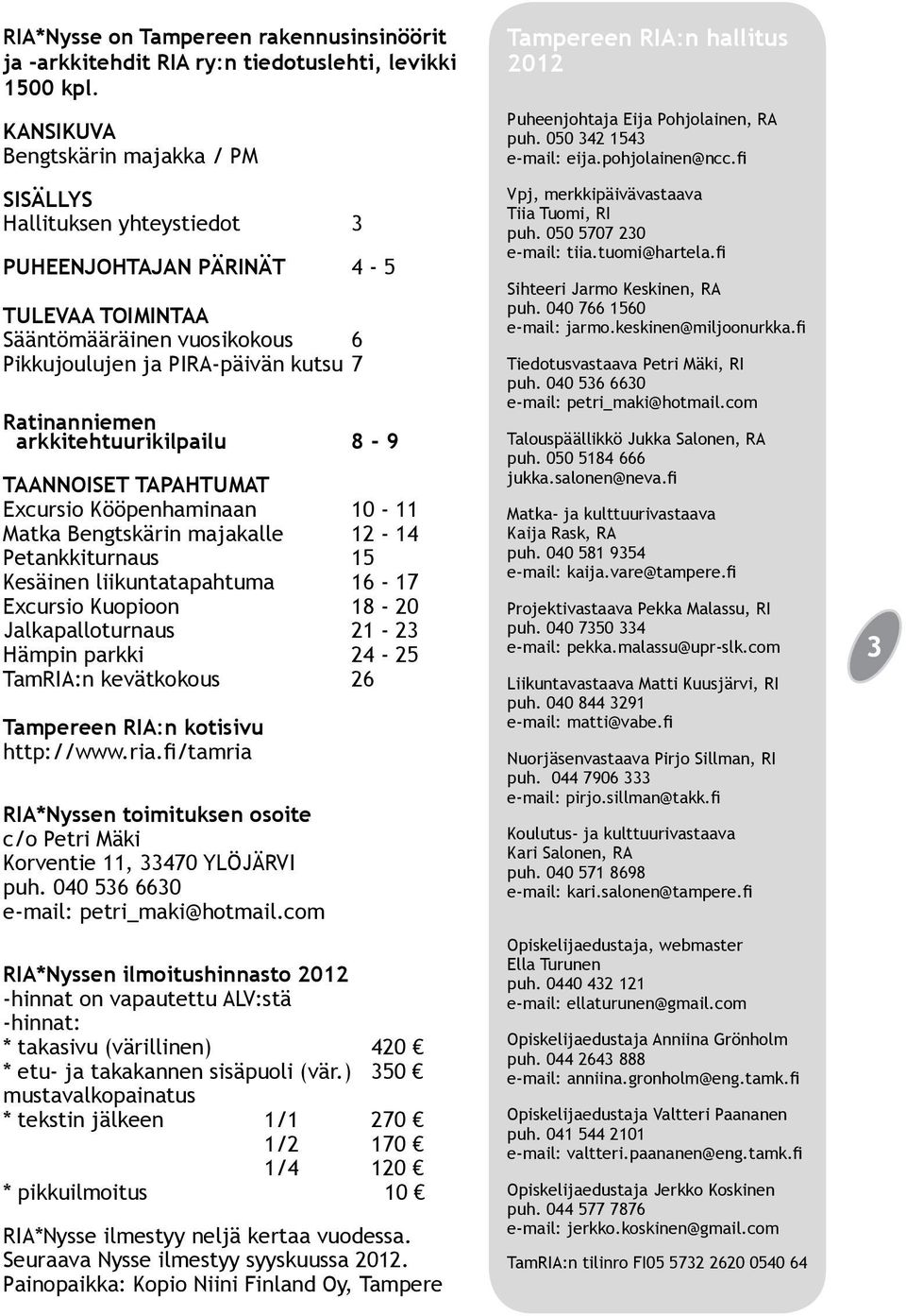 arkkitehtuurikilpailu 8-9 TAANNOISET TAPAHTUMAT Excursio Kööpenhaminaan 10-11 Matka Bengtskärin majakalle 12-14 Petankkiturnaus 15 Kesäinen liikuntatapahtuma 16-17 Excursio Kuopioon 18-20