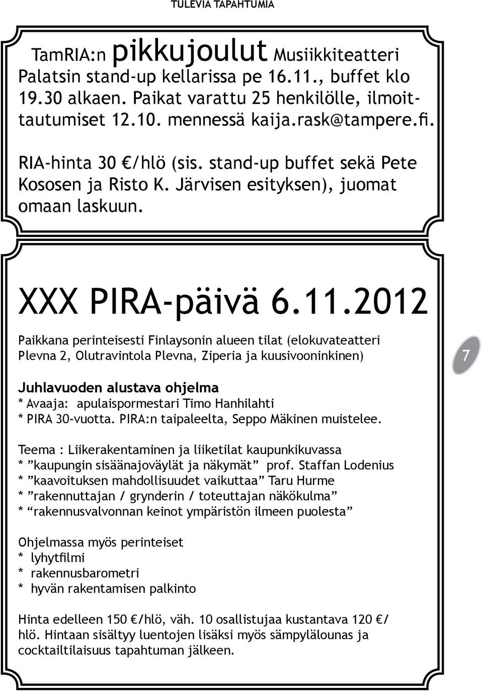 2012 Paikkana perinteisesti Finlaysonin alueen tilat (elokuvateatteri Plevna 2, Olutravintola Plevna, Ziperia ja kuusivooninkinen) 7 Juhlavuoden alustava ohjelma * Avaaja: apulaispormestari Timo